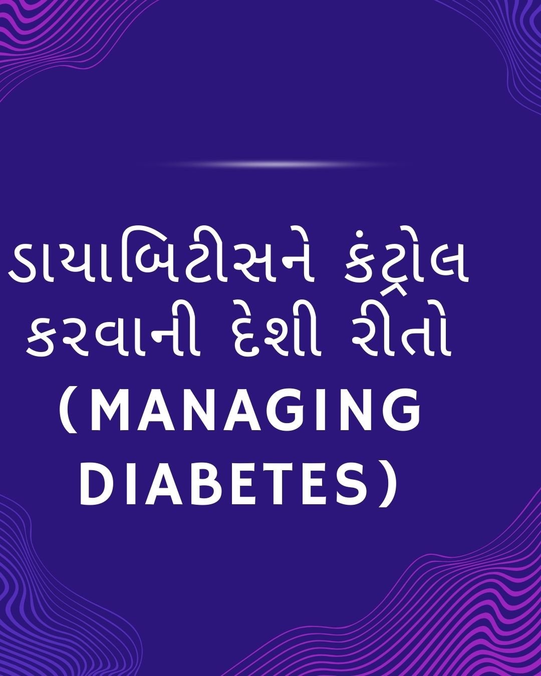 ડાયાબિટીસને કંટ્રોલ કરવાની દેશી રીતો (Managing Diabetes)